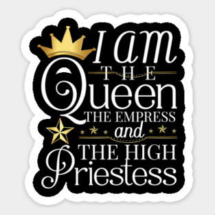 Queen, I am the queen the empress and the high priestess Magnet