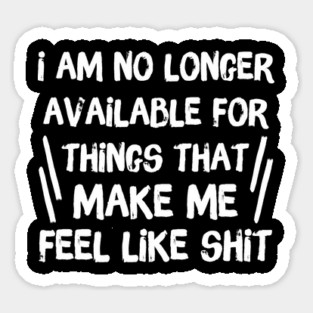 No Longer Available For Things That Make Me Feel Like Shit Magnet
