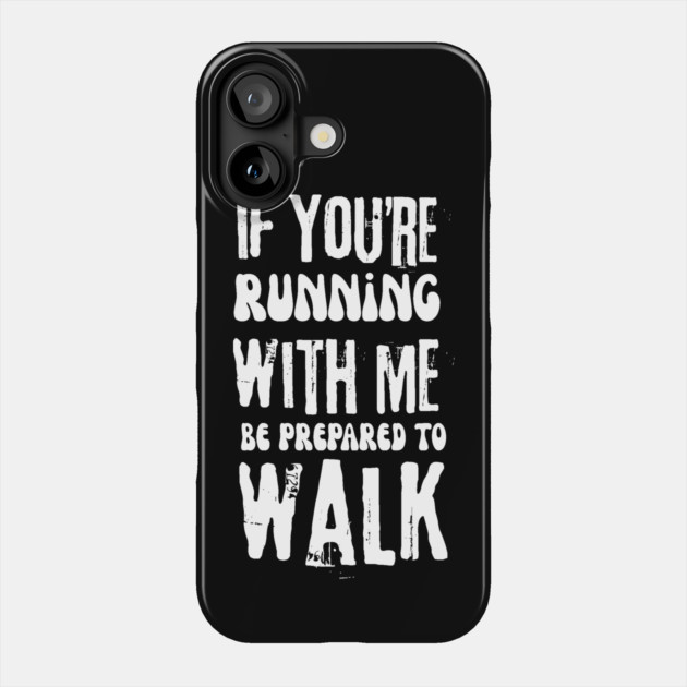 If You're Running With Me Be Prepared To Walk Phone Case by The WYLD Tribe