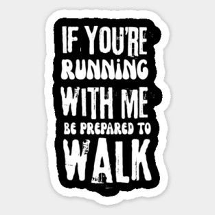 If You're Running With Me Be Prepared To Walk Sticker