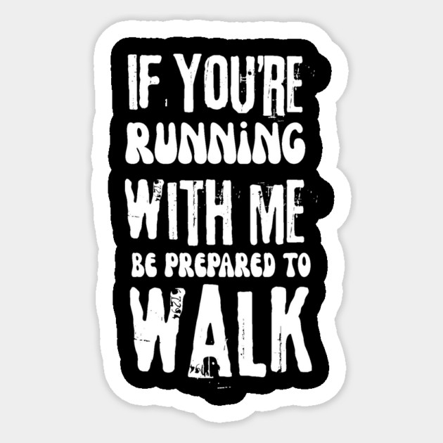If You're Running With Me Be Prepared To Walk Sticker by The WYLD Tribe