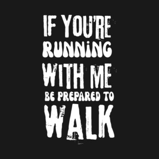 If You're Running With Me Be Prepared To Walk T-Shirt