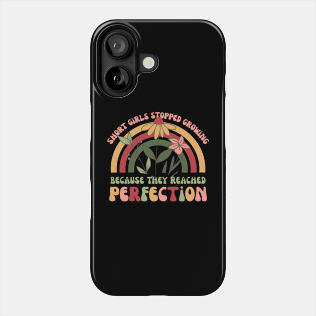 Short Girls Stopped Growing Because They Reached Perfection Phone Case by The WYLD Tribe