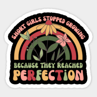 Short Girls Stopped Growing Because They Reached Perfection Sticker