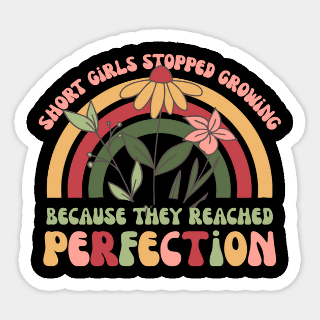 Short Girls Stopped Growing Because They Reached Perfection Sticker by The WYLD Tribe