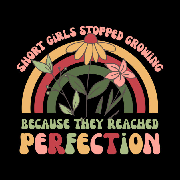 Short Girls Stopped Growing Because They Reached Perfection by The WYLD Tribe