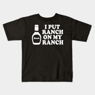 I put ranch on my ranch Kids T-Shirt