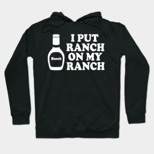 I put ranch on my ranch Hoodie