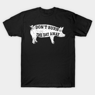 Don't burn the day away T-Shirt