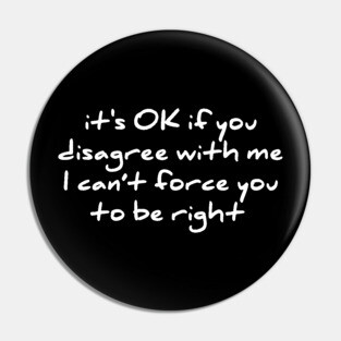 Sarcastic Novelty Its Ok If You Disagree With Me T Shirt Pin