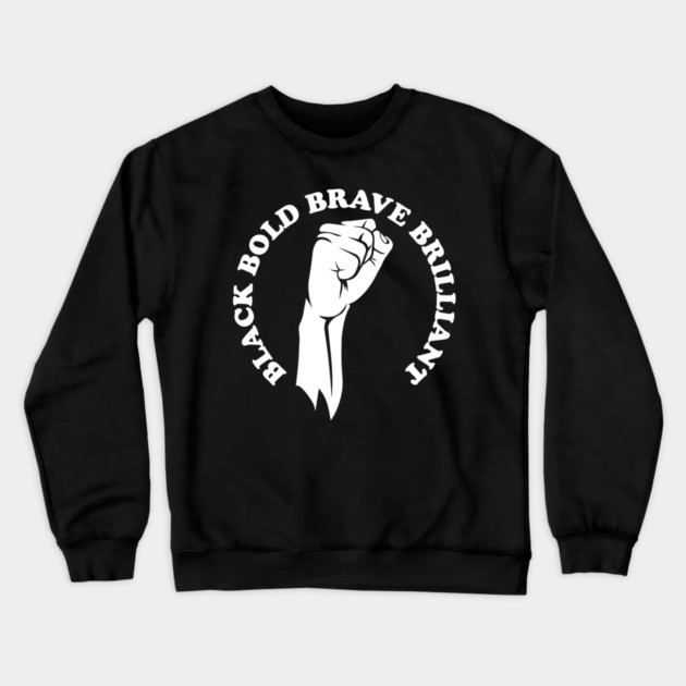Black bold brave brilliant, african american, black history Crewneck Sweatshirt by UrbanLifeApparel