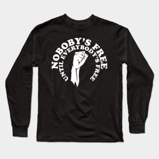 Nobody's free until everybody's free, black history, black lives matter Long Sleeve T-Shirt