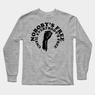 Nobody's free until everybody's free, black history, black lives matter Long Sleeve T-Shirt