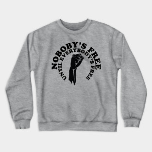 Nobody's free until everybody's free, black history, black lives matter Crewneck Sweatshirt