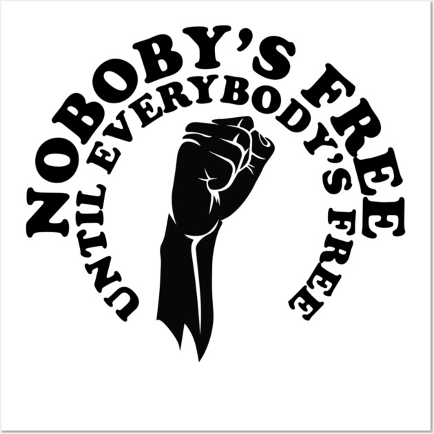 Nobody's free until everybody's free, black history, black lives matter Wall Art by UrbanLifeApparel