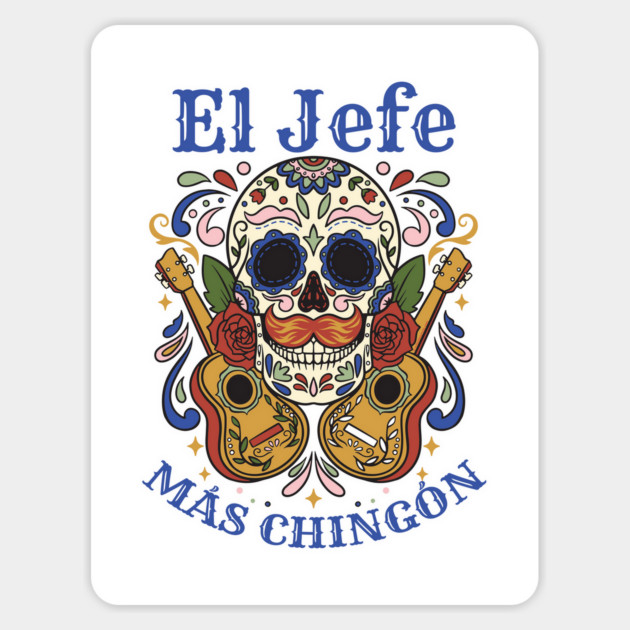 Day of the Dead El Jefe Más Chingón Sugar Skull Mexican Boss Magnet by creative
