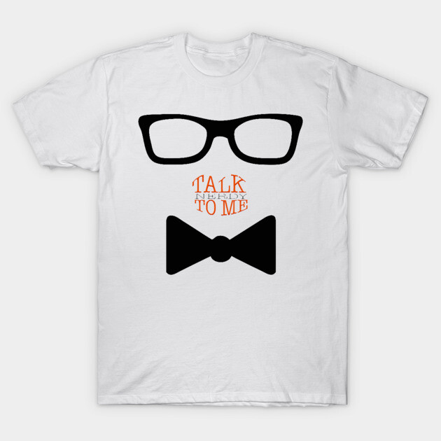 Talk Nerdy to Me T-Shirt by Witty Things Designs