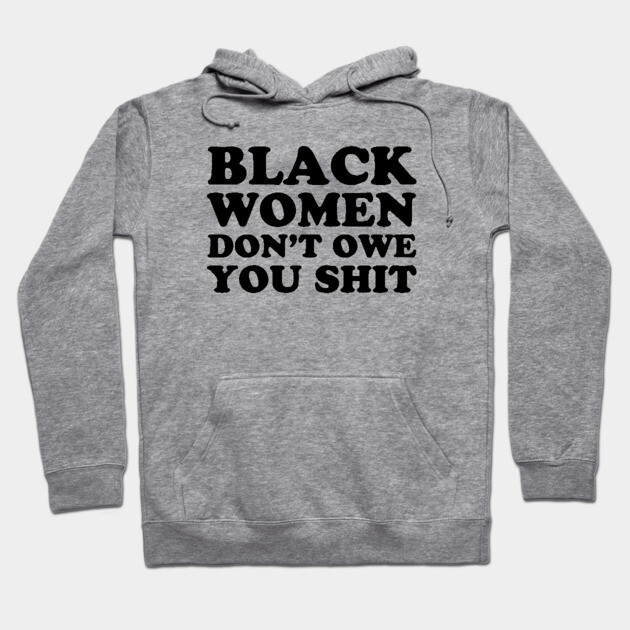 Black Women Don't Owe you Shit Hoodie by UrbanLifeApparel
