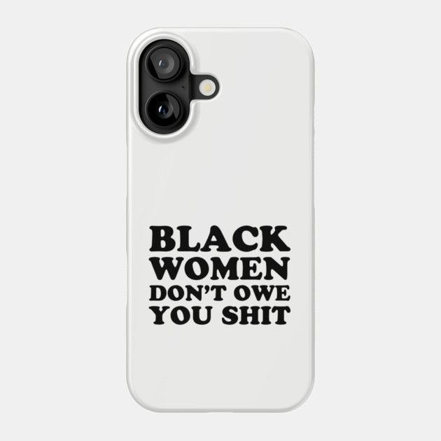 Black Women Don't Owe you Shit Phone Case by UrbanLifeApparel