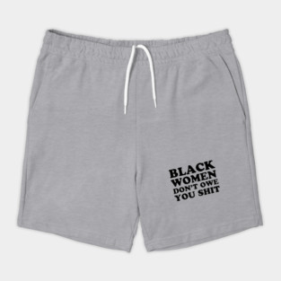Black Women Don't Owe you Shit Shorts