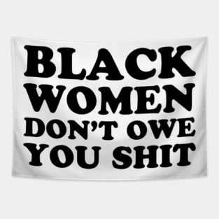 Black Women Don't Owe you Shit Tapestry