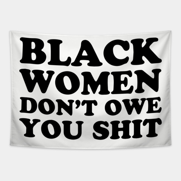 Black Women Don't Owe you Shit Tapestry by UrbanLifeApparel