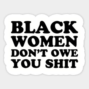 Black Women Don't Owe you Shit Magnet
