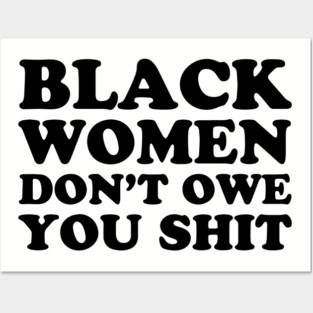 Black Women Don't Owe you Shit Posters and Art