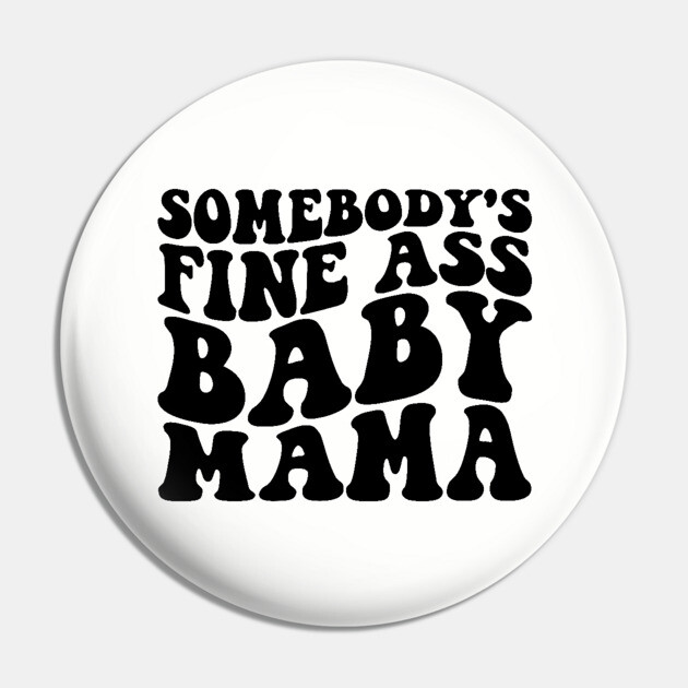 somebody's fine ass mama Pin by UrbanLifeApparel