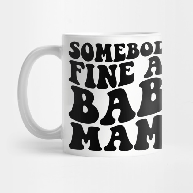 somebody's fine ass mama by UrbanLifeApparel