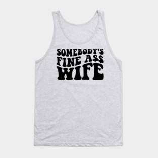 Somebody's fine ass wife Tank Top