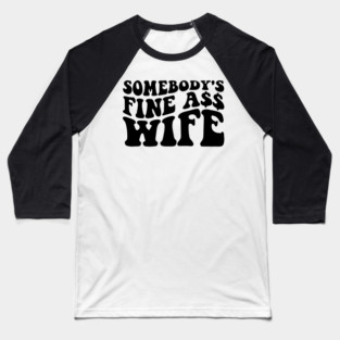 Somebody's fine ass wife Baseball T-Shirt