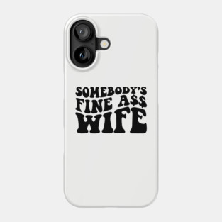 Somebody's fine ass wife Phone Case