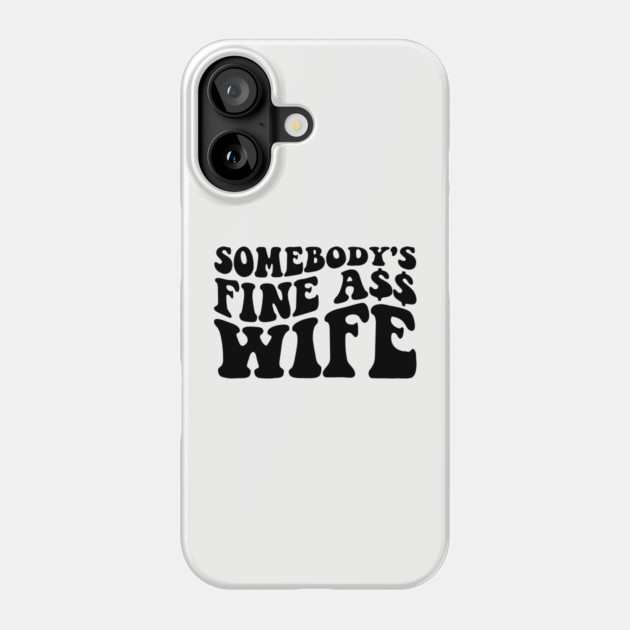 Somebody's fine ass wife Phone Case by UrbanLifeApparel