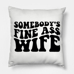 Somebody's fine ass wife Pillow