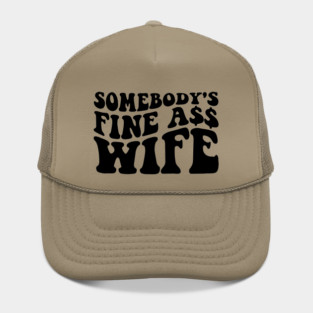 Somebody's fine ass wife Hat