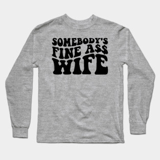 Somebody's fine ass wife Long Sleeve T-Shirt