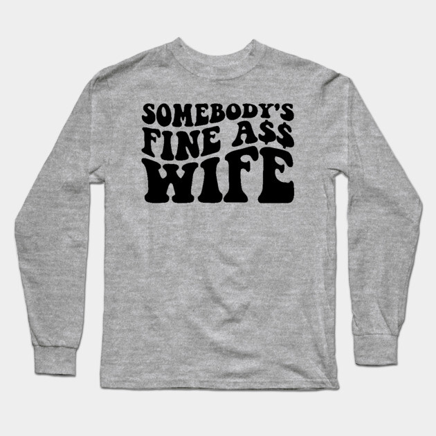 Somebody's fine ass wife Long Sleeve T-Shirt by UrbanLifeApparel