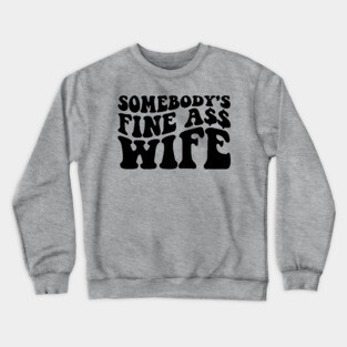 Somebody's fine ass wife Crewneck Sweatshirt