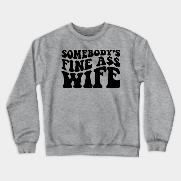 Somebody's fine ass wife Crewneck Sweatshirt by UrbanLifeApparel
