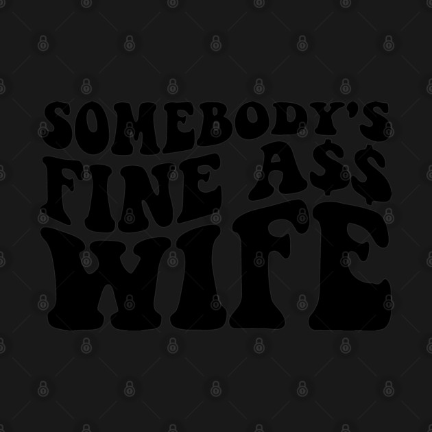 Somebody's fine ass wife by UrbanLifeApparel