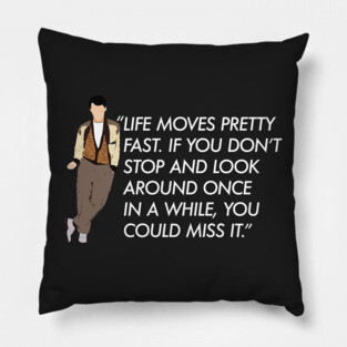 Life moves pretty fast - Ferris Bueller quote Pillow