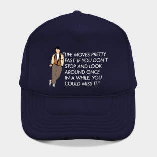 Life moves pretty fast - Ferris Bueller quote Hat
