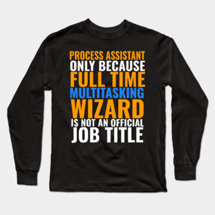 Process Assistant Not An Actual Job TItle Long Sleeve T-Shirt
