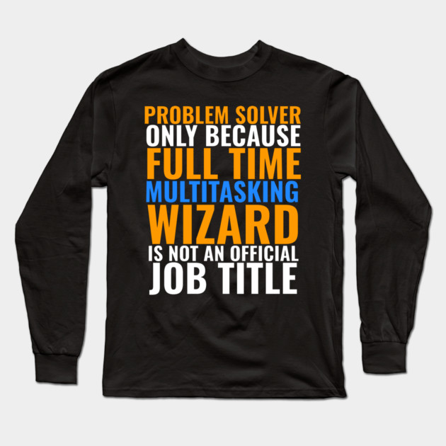 Problem Solver Not An Actual Job Title Long Sleeve T-Shirt by belownormal