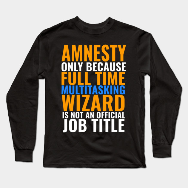 Amnesty Not An Official Job Title Long Sleeve T-Shirt by belownormal