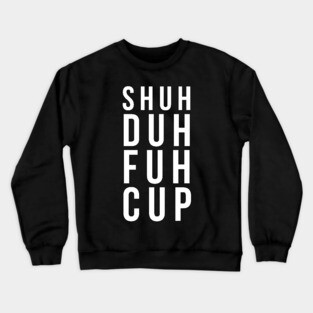 Shuh duh fuh cup Crewneck Sweatshirt