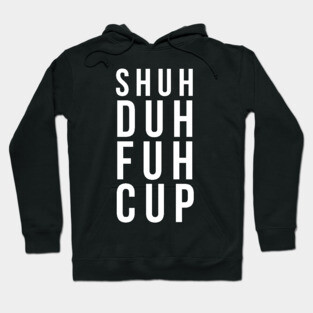 Shuh duh fuh cup Hoodie