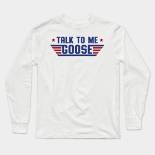 Talk To Me, Goose Long Sleeve T-Shirt