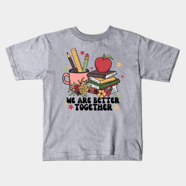 We Are Better Together Back To School Kids T-Shirt by The WYLD Tribe